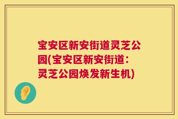 宝安区新安街道灵芝公园(宝安区新安街道：灵芝公园焕发新生机)