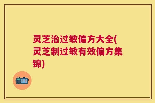 灵芝偏方大全(灵芝制有效偏方集锦)