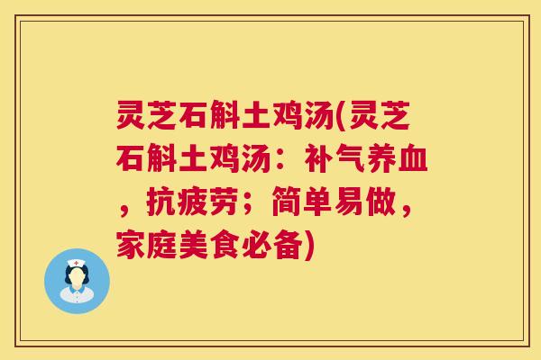 灵芝石斛土鸡汤(灵芝石斛土鸡汤：，；简单易做，家庭美食必备)
