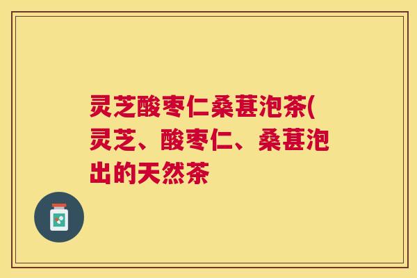 灵芝酸枣仁桑葚泡茶(灵芝、酸枣仁、桑葚泡出的天然茶