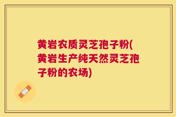 黄岩农质灵芝孢子粉(黄岩生产纯天然灵芝孢子粉的农场)