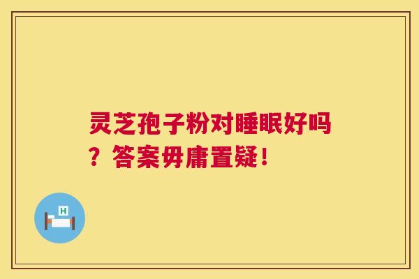 灵芝孢子粉对好吗？答案毋庸置疑！