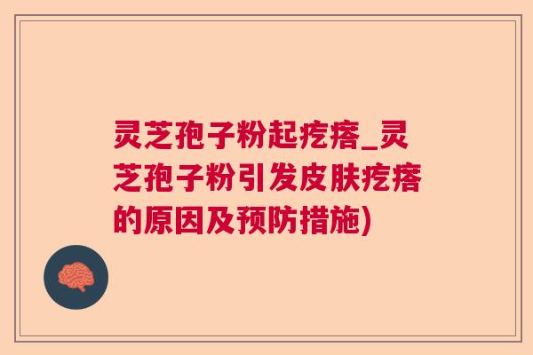 灵芝孢子粉起疙瘩_灵芝孢子粉引发疙瘩的原因及措施)