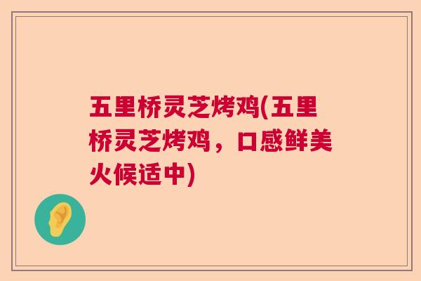 五里桥灵芝烤鸡(五里桥灵芝烤鸡，口感鲜美火候适中)