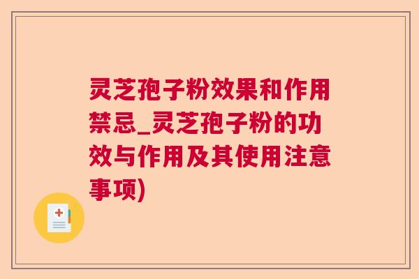 灵芝孢子粉效果和作用禁忌_灵芝孢子粉的功效与作用及其使用注意事项)