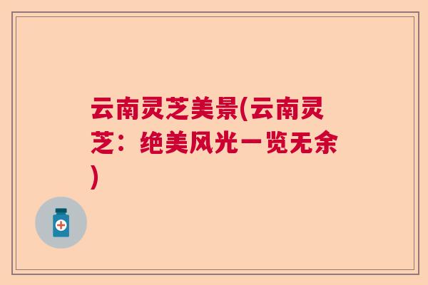 云南灵芝美景(云南灵芝：绝美风光一览无余)
