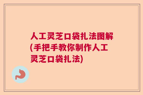 人工灵芝口袋扎法图解(手把手教你制作人工灵芝口袋扎法)