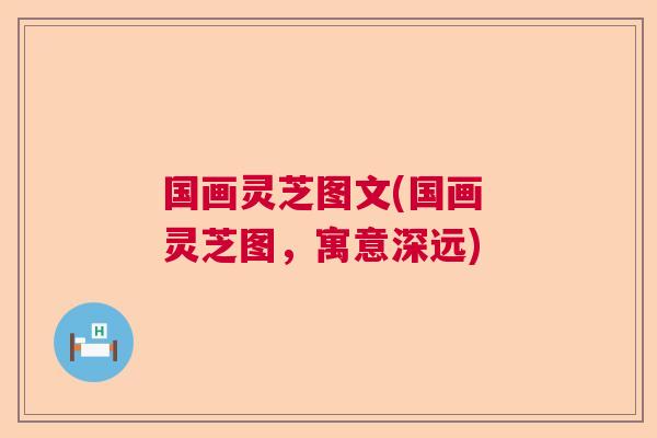 国画灵芝图文(国画 灵芝图，寓意深远)