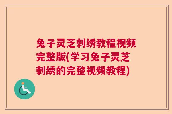 兔子灵芝刺绣教程视频完整版(学习兔子灵芝刺绣的完整视频教程)