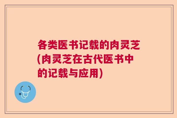 各类医书记载的肉灵芝(肉灵芝在古代医书中的记载与应用)