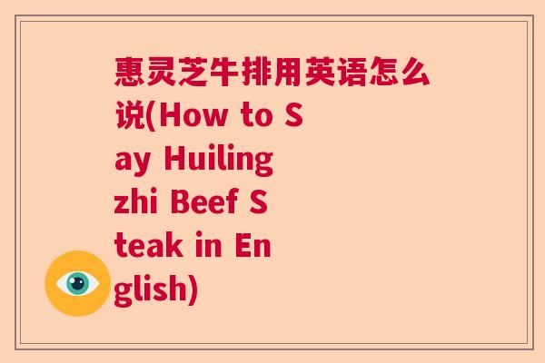 惠灵芝牛排用英语怎么说(How to Say Huilingzhi Beef Steak in English)