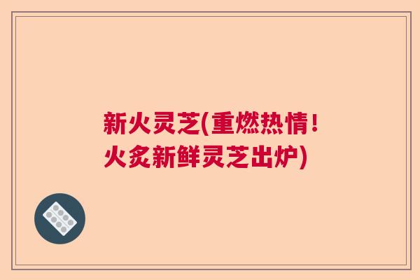 新火灵芝(重燃热情！火炙新鲜灵芝出炉)