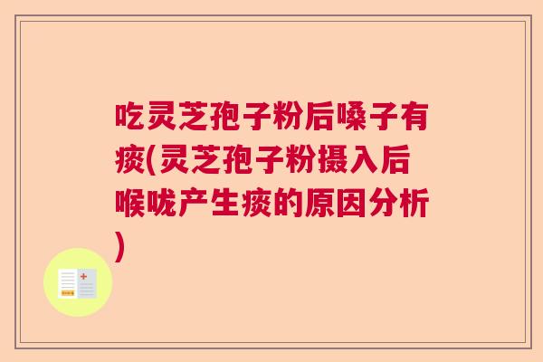 吃灵芝孢子粉后嗓子有痰(灵芝孢子粉摄入后喉咙产生痰的原因分析)