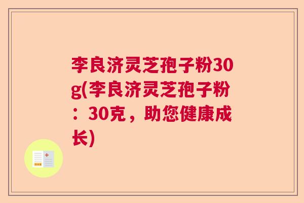 李良济灵芝孢子粉30g(李良济灵芝孢子粉：30克，助您健康成长)