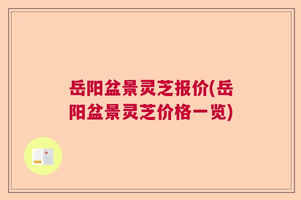 岳阳盆景灵芝报价(岳阳盆景灵芝价格一览)