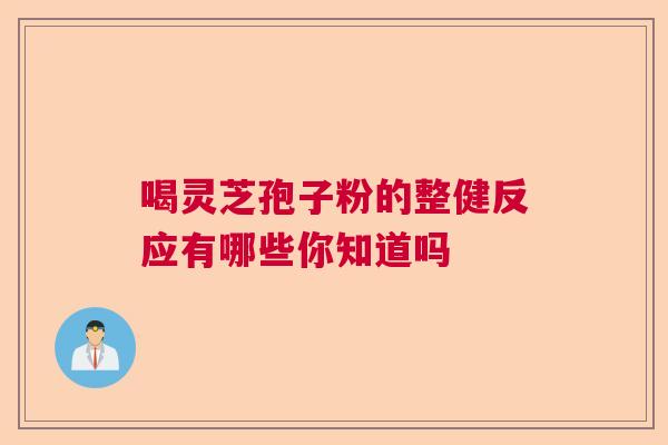 喝灵芝孢子粉的整健反应有哪些你知道吗