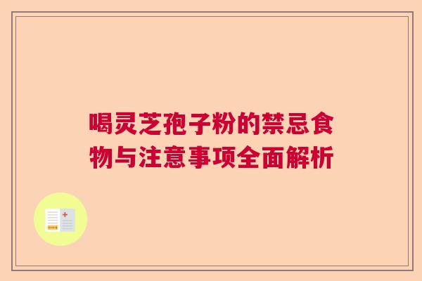 喝灵芝孢子粉的禁忌食物与注意事项全面解析