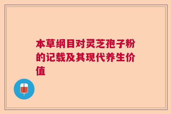 本草纲目对灵芝孢子粉的记载及其现代养生价值