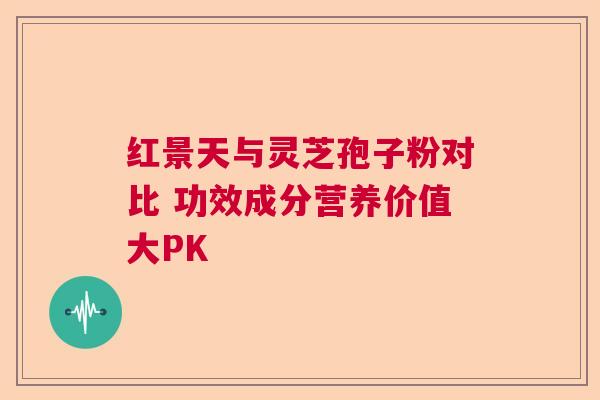 红景天与灵芝孢子粉对比 功效成分营养价值大PK