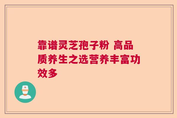 靠谱灵芝孢子粉 高品质养生之选营养丰富功效多