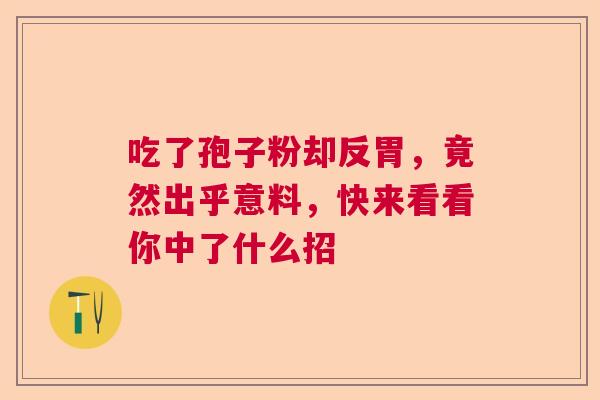 吃了孢子粉却反胃，竟然出乎意料，快来看看你中了什么招