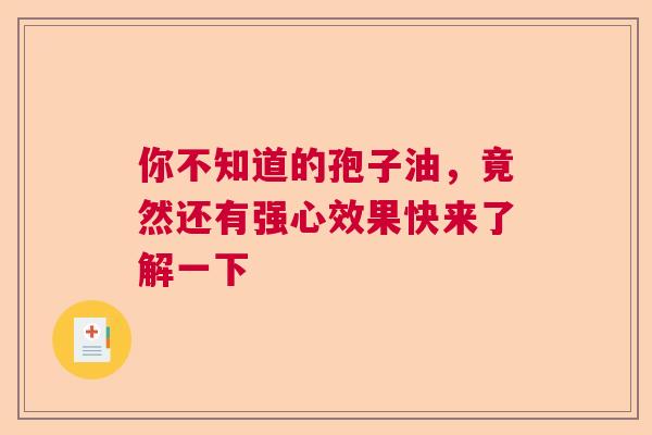 你不知道的孢子油，竟然还有强心效果快来了解一下