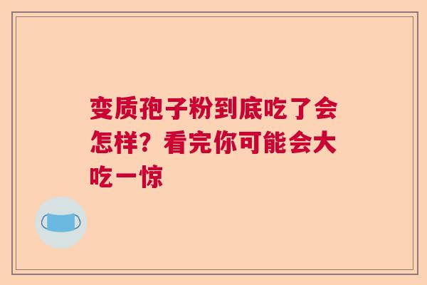 变质孢子粉到底吃了会怎样？看完你可能会大吃一惊