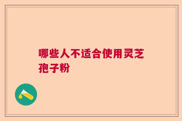 哪些人不适合使用灵芝孢子粉