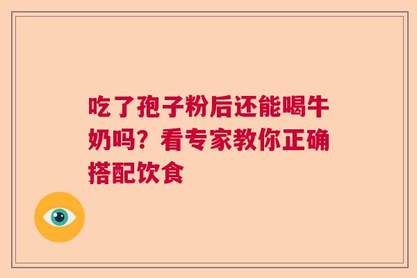 吃了孢子粉后还能喝牛奶吗？看专家教你正确搭配饮食