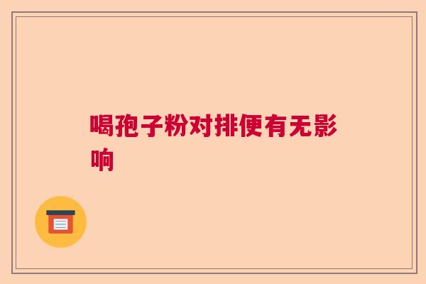 喝孢子粉对排便有无影响