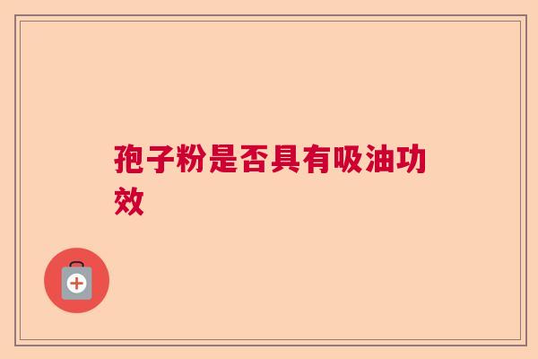 孢子粉是否具有吸油功效