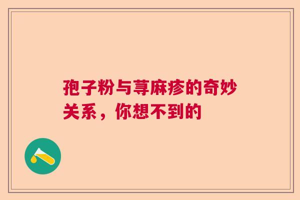 孢子粉与荨麻疹的奇妙关系，你想不到的
