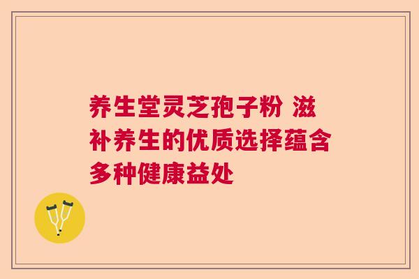 养生堂灵芝孢子粉 滋补养生的优质选择蕴含多种健康益处