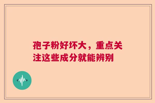 孢子粉好坏大，重点关注这些成分就能辨别
