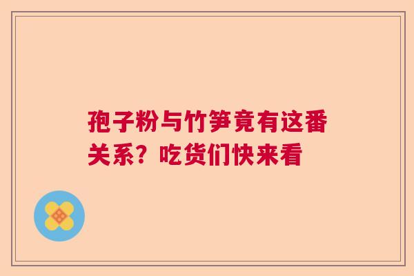 孢子粉与竹笋竟有这番关系？吃货们快来看