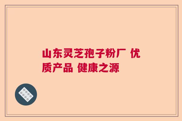 山东灵芝孢子粉厂 优质产品 健康之源