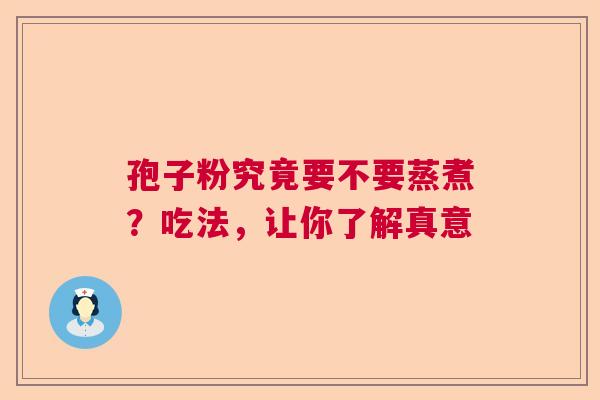 孢子粉究竟要不要蒸煮？吃法，让你了解真意