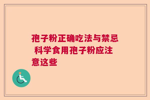 孢子粉正确吃法与禁忌 科学食用孢子粉应注意这些
