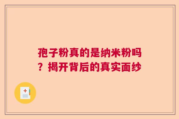 孢子粉真的是纳米粉吗？揭开背后的真实面纱