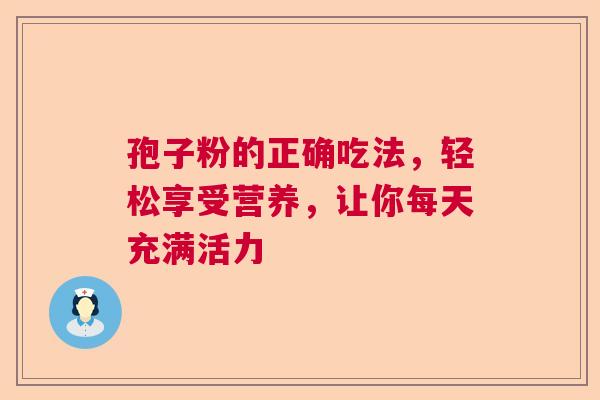 孢子粉的正确吃法，轻松享受营养，让你每天充满活力