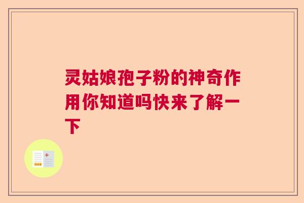 灵姑娘孢子粉的神奇作用你知道吗快来了解一下