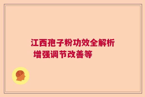 江西孢子粉功效全解析 增强调节改善等
