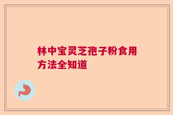 林中宝灵芝孢子粉食用方法全知道