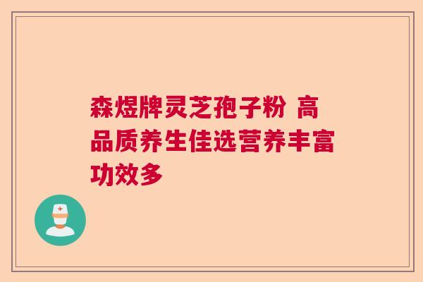 森煜牌灵芝孢子粉 高品质养生佳选营养丰富功效多
