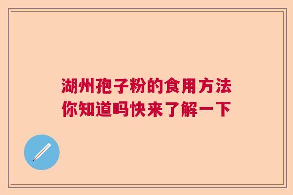 湖州孢子粉的食用方法你知道吗快来了解一下