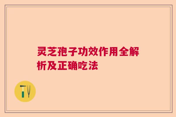 灵芝孢子功效作用全解析及正确吃法