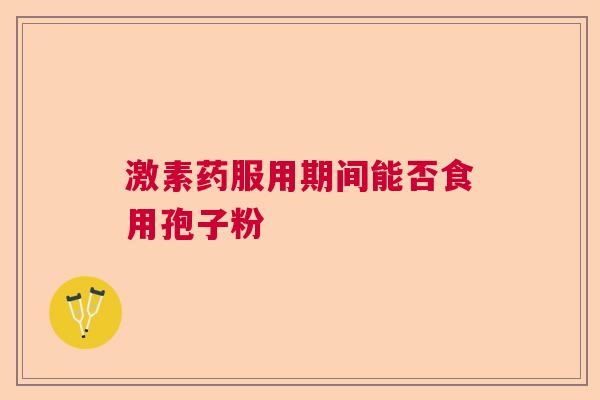 激素药服用期间能否食用孢子粉