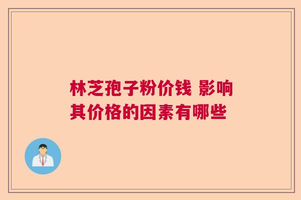 林芝孢子粉价钱 影响其价格的因素有哪些