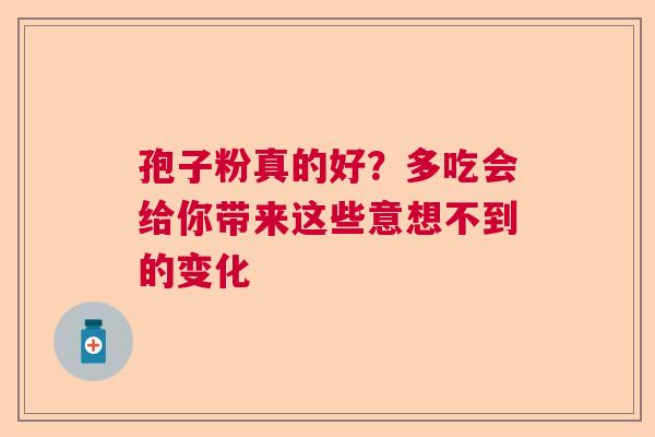 孢子粉真的好？多吃会给你带来这些意想不到的变化