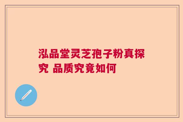 泓品堂灵芝孢子粉真探究 品质究竟如何